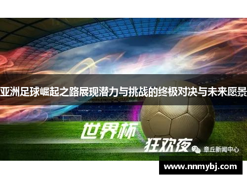 亚洲足球崛起之路展现潜力与挑战的终极对决与未来愿景