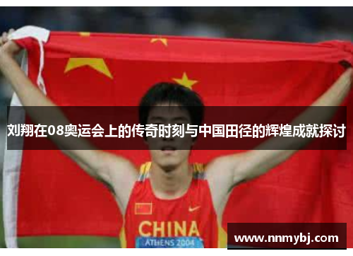 刘翔在08奥运会上的传奇时刻与中国田径的辉煌成就探讨
