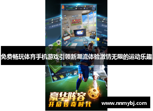 免费畅玩体育手机游戏引领新潮流体验激情无限的运动乐趣