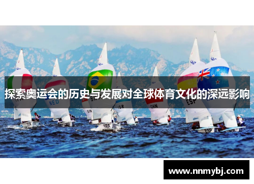 探索奥运会的历史与发展对全球体育文化的深远影响