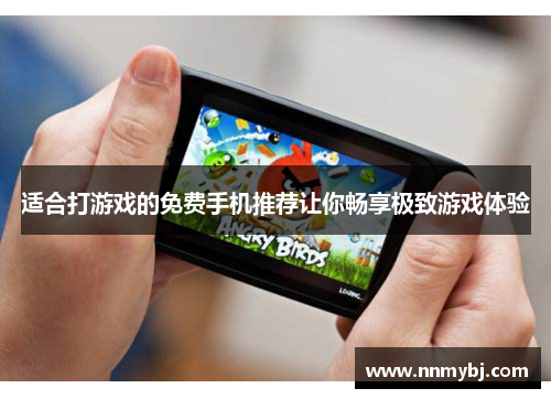 适合打游戏的免费手机推荐让你畅享极致游戏体验