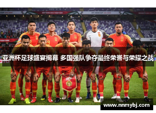 亚洲杯足球盛宴揭幕 多国强队争夺最终荣誉与荣耀之战
