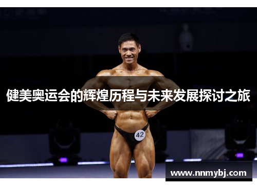 健美奥运会的辉煌历程与未来发展探讨之旅
