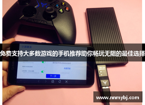 免费支持大多数游戏的手机推荐助你畅玩无阻的最佳选择